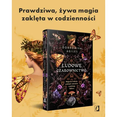 Ludowe czarownictwo. Magiczne tradycje, praktyki i wierzenia z polskiego folkloru