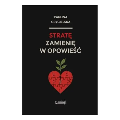 Strat� zamieni� w opowie�� - Paulina Grygielska