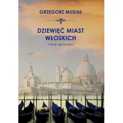 Dziewi�� w�oskich miast i inne opowie�ci - Grzegorz Musia�