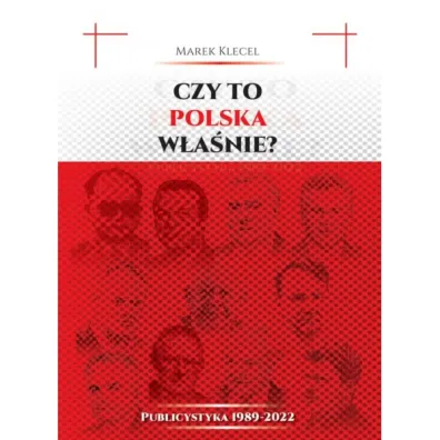Czy to Polska w�a�nie? Publicystyka 1989&ndash;2022 - Marek Klecel