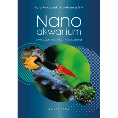 Nanoakwarium. Zwierz�ta, technika, aquascaping - Pawe� Zarzy�ski, Rafa�  Maciaszek