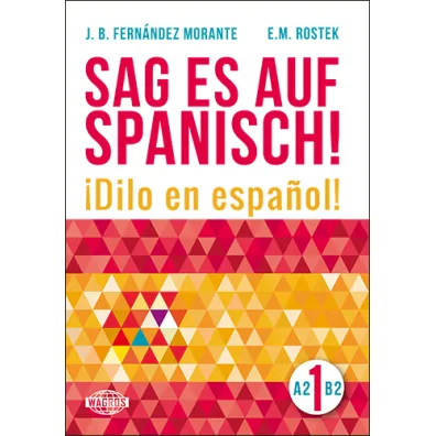 Sag es auf Spanisch! 1 A2-B2 - B Fernandez Morante, E M Rostek