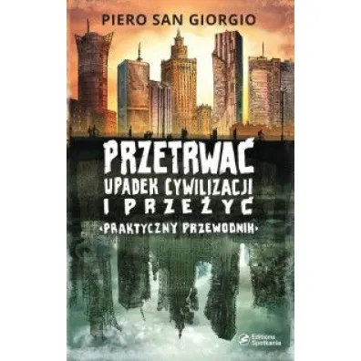 Przetrwa� upadek cywilizacji i prze�y�. Praktyczny przewodnik - Piero San Giorgio