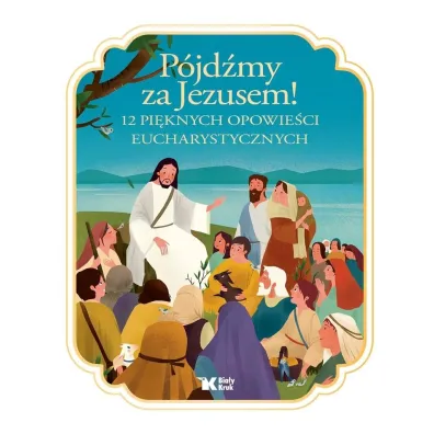 P�jd�my za Jezusem! 12 pi�knych opowie�ci eucharystycznych