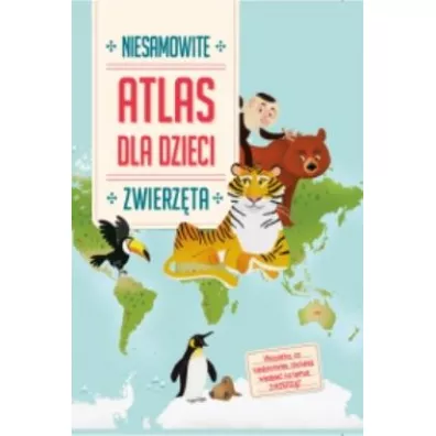 Zwierz�ta. Niesamowity atlas dla dzieci