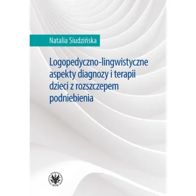 Logopedyczno-lingwistyczne aspekty diagnozy i terapii dzieci z rozszczepem podniebienia - Natalia Siudzi�ska