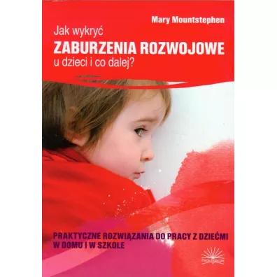 Jak wykry� zaburzenia rozwojowe u dzieci i co dalej? Praktyczne rozwi�zania do pracy z dzie�mi w domu i w szkole - Mary Mountstephen