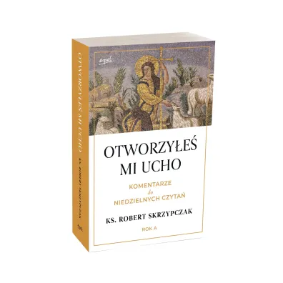 Otworzy�e� mi ucho. Komentarze do niedzielnych czyta�. Rok A