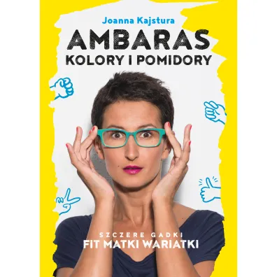 Ambaras, kolory i pomidory. Szczere gadki Fit Matki Wariatki - Joanna Kajstura