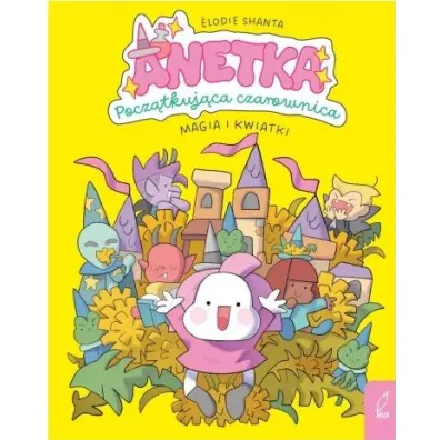 Anetka. Pocz�tkuj�ca czarownica. Magia i kwiatki. Tom 1