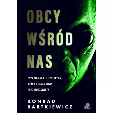 Obcy w�r�d nas. Pozaziemska geopolityka, kt�ra ustala nowy porz�dek �wiata