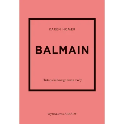 Balmain. Historia kultowego domu mody. Historia kultowego domu mody - Karen Homer