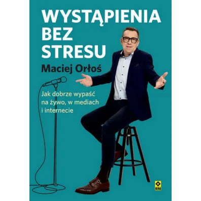 Wyst�pienia bez stresu. Jak dobrze wypa�� na �ywo, w mediach i internecie - Maciej Or�o�