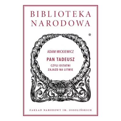 Pan Tadeusz, czyli ostatni zajazd na litwie. Biblioteka Narodowa - Adam Mickiewicz