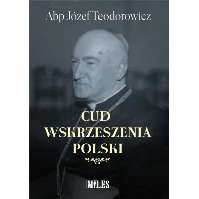 Cud wskrzeszenia Polski - J�zef Teodorowicz