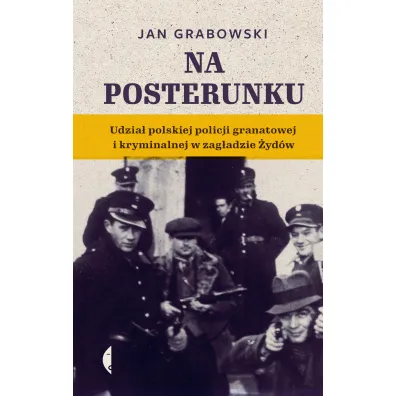 Na posterunku. Udzia� polskiej policji granatowej i kryminalnej w Zag�adzie �yd�w - Jan Grabowski