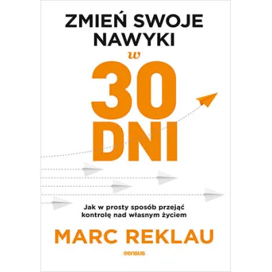 Zmie� swoje nawyki w 30 dni. Jak w prosty spos�b przej�� kontrol� nad w�asnym �yciem - Marc Reklau
