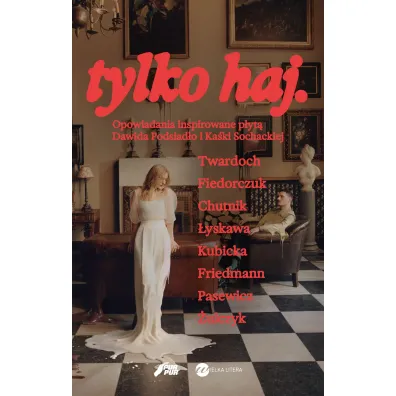 tylko haj. Opowiadania inspirowane p�yt� Dawida Podsiad�o i Ka�ki Sochackiej - Natalia Fiedorczuk, Sylwia Chutnik, Szczepan Twardoch, Katarzyna  Kubicka, Wojtek  Friedmann, Jul �yskawa