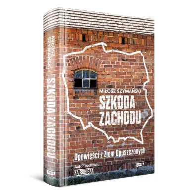Szkoda Zachodu. Opowie�ci z Ziem Opuszczonych