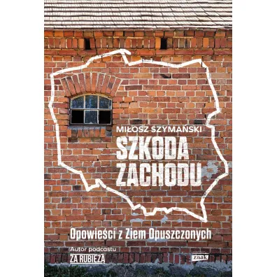 Szkoda Zachodu. Opowie�ci z Ziem Opuszczonych
