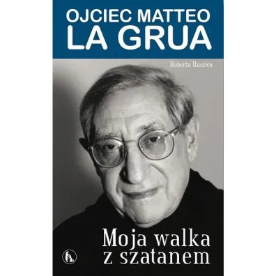 Moja walka z szatanem. Ojciec Matteo La Grua - Roberta  Ruscica