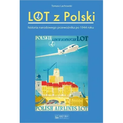 Lot z Polski. Historia narodowego przewo�nika po 1944 roku - Tomasz  Lachowski