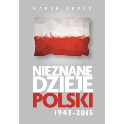 Nieznane dzieje polski 1943-2015 - Marek G�dek