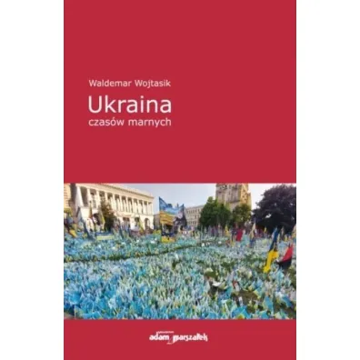 Ukraina czas�w marnych - Waldemar Wojtasik