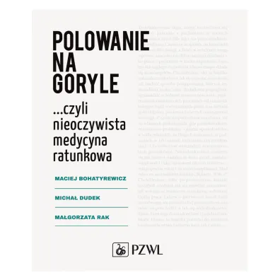 Polowanie na goryle...Czyli nieoczywista medycyna ratunkowa - Micha� Dudek, Maciej  Bohatyrewicz, Ma�gorzata  Rak