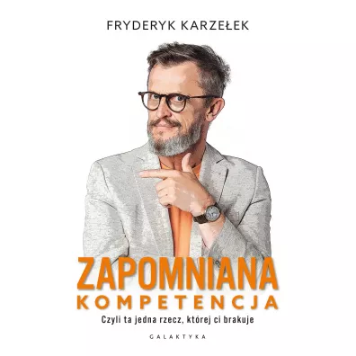 Zapomniana kompetencja. Czyli ta jedna rzecz, kt�rej ci brakuje - Fryderyk Karze�ek