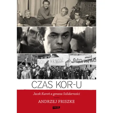 Czas KOR-U. Jacek Kuro�, a geneza Solidarno�ci - Andrzej Friszke