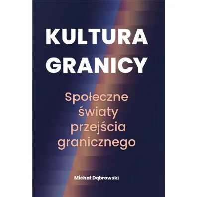Kultura granicy. Spo�eczne �wiaty przej�cia granicznego - Micha� D�browski
