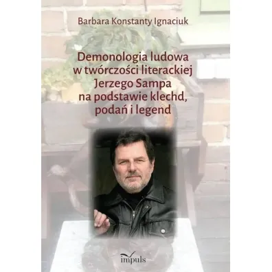 Demonologia ludowa w tw�rczo�ci literackiej Jerzego Sampa na podstawie klechd, poda� i legend - Barbara  Konstatny Ignaciuk