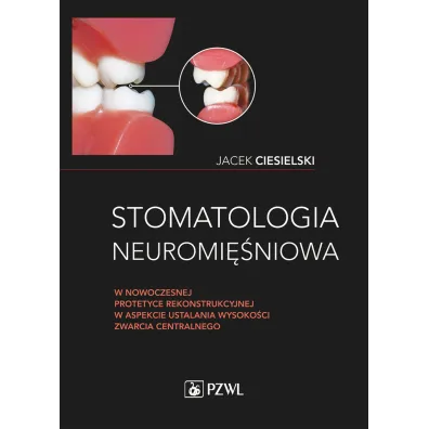 Stomatologia neuromi�niowa w nowoczesnej protetyce rekonstrukcyjnej w aspekcie ustalania wysoko�ci - Jacek  Ciesielski