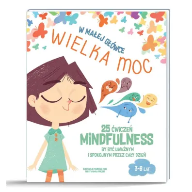 W ma�ej g��wce WIELKA MOC. 25 �wicze� MINDFULNESS by by� uwa�nym i spokojnym przez ca�y dzie�.