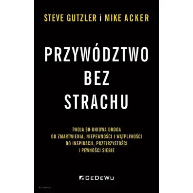 Przyw�dztwo bez strachu. . Twoja 90-dniowa droga.. - Mike Acker, Steve  Gutzler