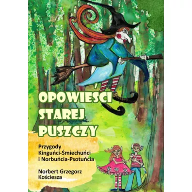 Opowieci Starej Puszczy. Przygody Kinguci- miechuci i Norbucia- Psotucia