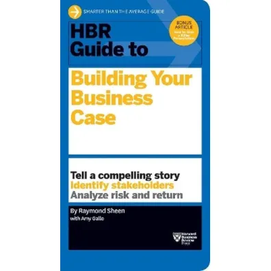 HBR Guide to Building Your Business Case - Raymond  Sheen