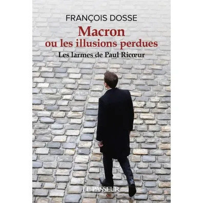 Macron ou les illusions perdues - Les larmes de... - Francois Dosse