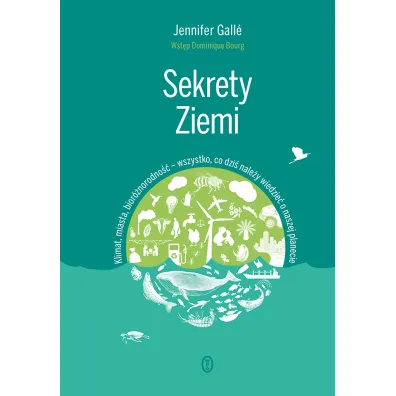 Sekrety Ziemi. Klimat, miasta, bior�norodno�� - wszystko, co dzi� nale�y wiedzie� o naszej planecie - Jennifer Gall�