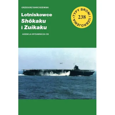 Lotniskowce Shokaku i Zuikaku. Seria Typy broni i uzbrojenia. Zeszyt 238 - Grzegorz Barciszewski