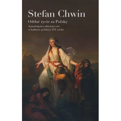 Odda� �ycie za Polsk�. Samob�jstwo altruistyczne w kulturze polskiej XIX wieku - Stefan Chwin