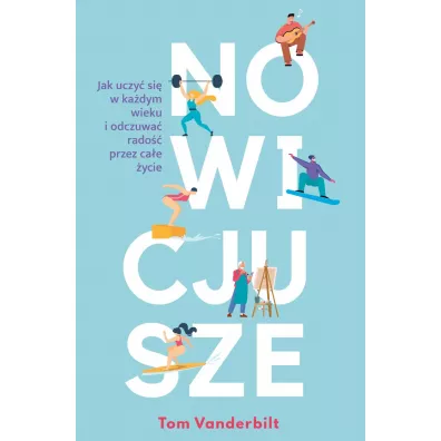 Nowicjusze. Jak uczy� si� w ka�dym wieku i odczuwa� rado�� przez ca�e �ycie - Tom Vanderbilt