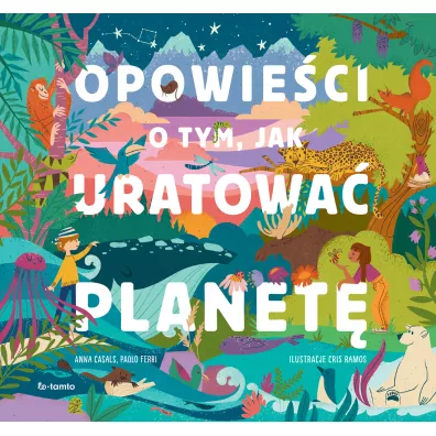 Opowieci o tym, jak uratowa planet - Anna  Casals, Paolo  Ferri