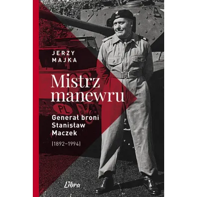 Mistrz manewru Genera� broni Stanis�aw Maczek 1892&ndash;1994 - Jerzy Majka
