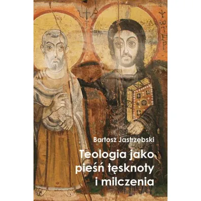 Teologia jako pie�� t�sknoty i milczenia - Bartosz Jastrz�bski
