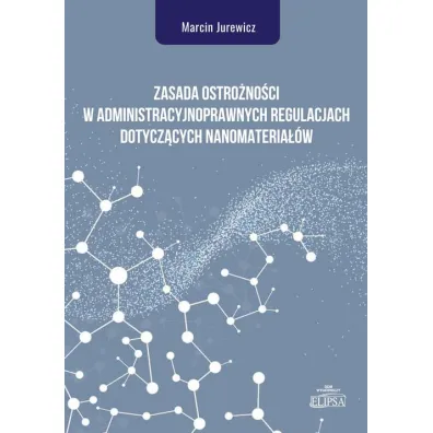 Zasada ostro�no�ci w administracyjnoprawnych regulacjach dotycz�cych nanomateria��w - Marcin Jurewicz