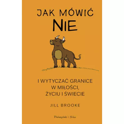 Jak m�wi� „nie” i wytycza� granice w mi�o�ci, �yciu i �wiecie - Jill Brooke
