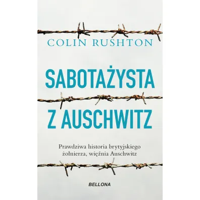 Sabota�ysta z Auschwitz. Prawdziwa historia brytyjskiego �o�nierza, wi�nia Auschwitz - Colin Rushton