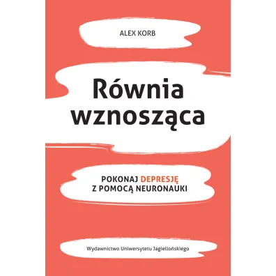 R�wnia wznosz�ca pokonaj depresj� z pomoc� neuronauki - Alex  Korb